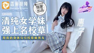 【香蕉秀xjx0068】香蕉女神・惠子【清纯女学妹・强上名校草・用我的身体勾引校草做男友】高清1080P原版首发【xjx0068】
